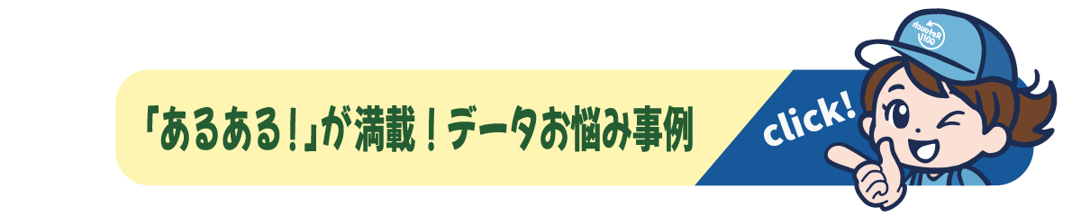 あるある！が満載！データお悩み事例